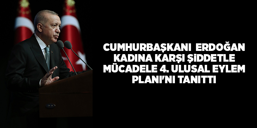 Cumhurbaşkanı  Erdoğan Kadına Karşı Şiddetle Mücadele 4. Ulusal Eylem Planı'nı tanıttı