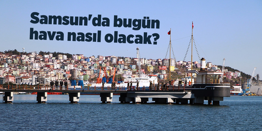 Samsun'da bugün hava nasıl olacak? - samsun haber