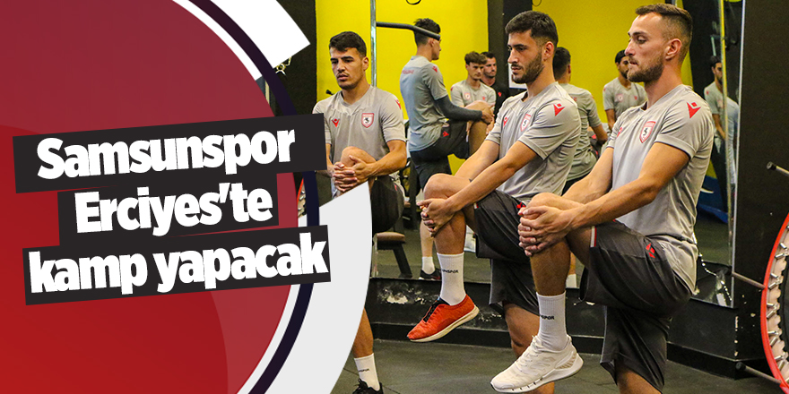 Samsunspor  Erciyes'te kamp yapacak - samsun haber