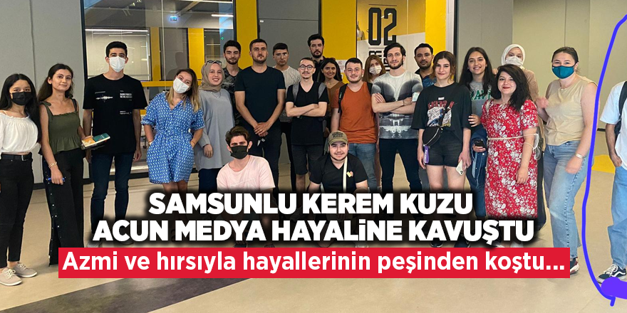 Samsunlu Kerem Kuzu Acun Medya hayaline kavuştu - samsun haber