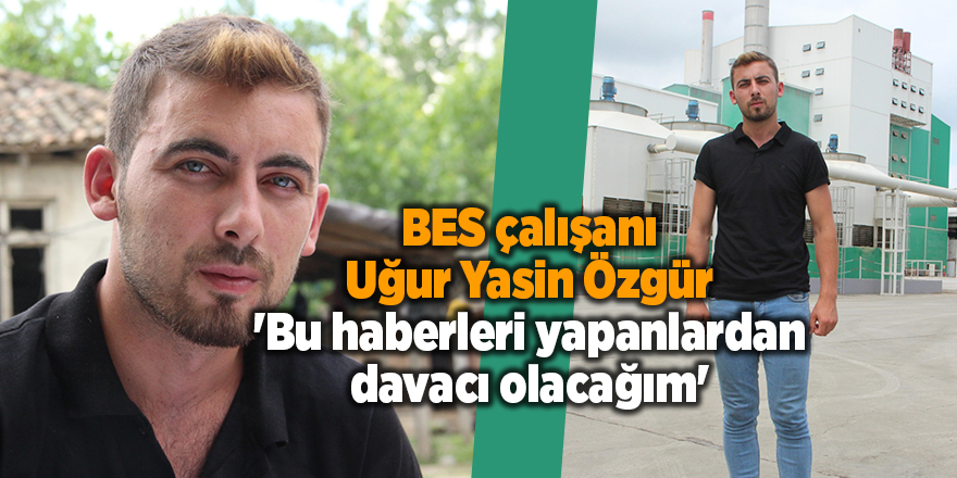 BES çalışanı Uğur Yasin Özgür 'Bu haberleri yapanlardan davacı olacağım' - samsun haber