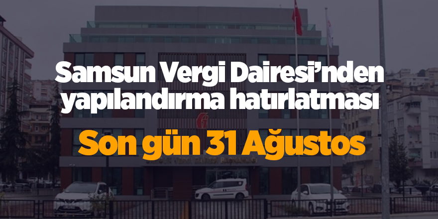 Samsun Vergi Dairesi’nden yapılandırma hatırlatması - samsun haber