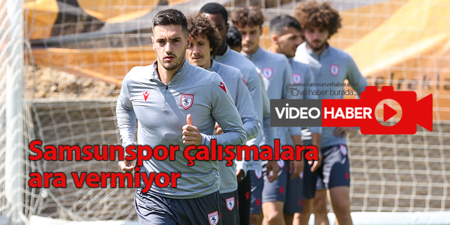 Samsunspor çalışmalara ara vermiyor - samsun haber