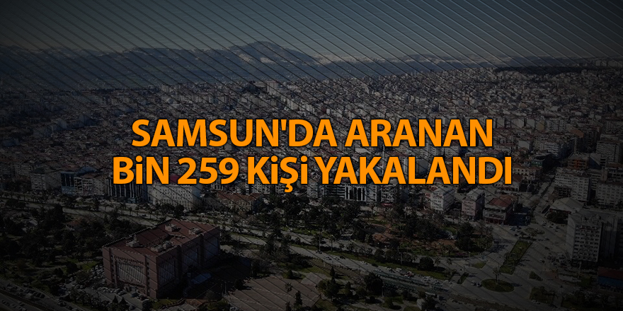 Samsun'da aranan bin 259 kişi yakalandı - samsun haber