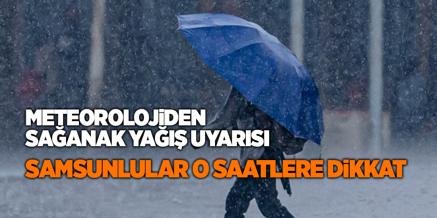 Meteorolojiden sağanak yağış uyarısı - samsun haber