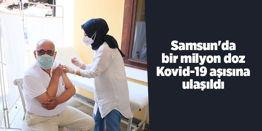 Samsun'da bir milyon doz Kovid-19 aşısına ulaşıldı - samsun haber