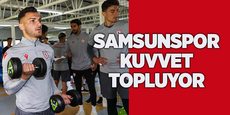 Samsunspor kuvvet topluyor - samsun haber