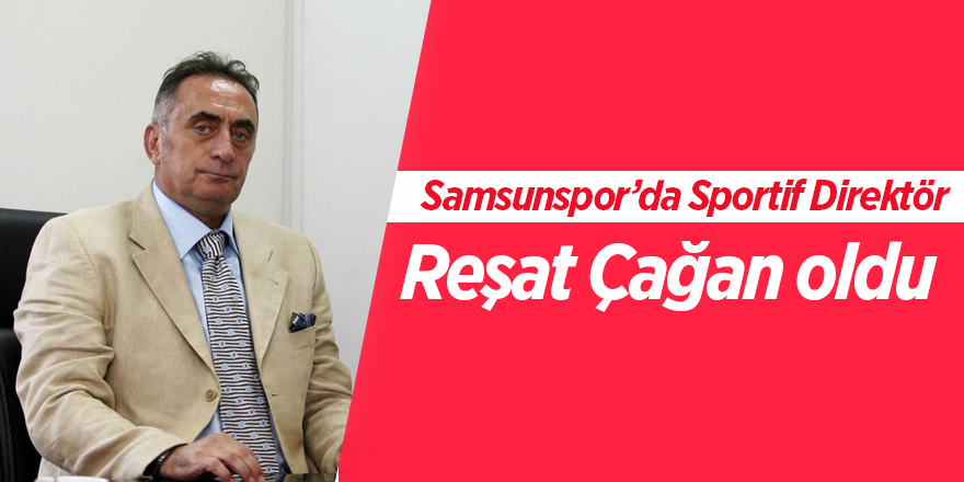 Samsunspor’da Sportif Direktör Reşat Çağan oldu