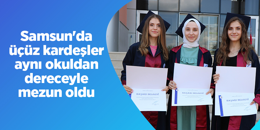 Samsun'da üçüz kardeşler aynı okuldan dereceyle mezun oldu - samsun haber