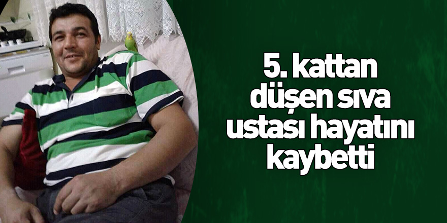 5. kattan düşen sıva ustası hayatını kaybetti