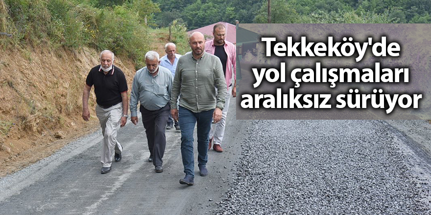 Tekkeköy'de yol çalışmaları aralıksız sürüyor - samsun haber