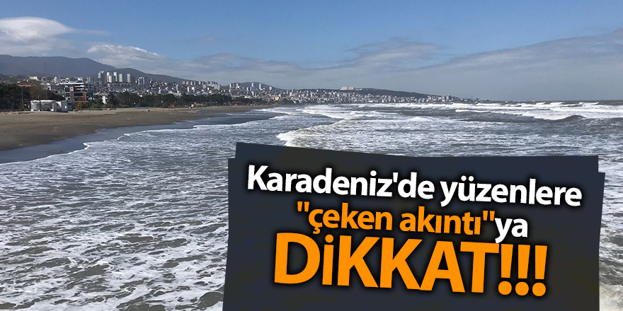 Karadeniz'de yüzenlere "çeken akıntı"ya karşı dikkatli olunması uyarısı - samsun haber