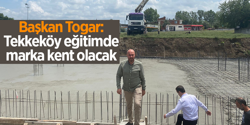 Başkan Togar: Tekkeköy eğitimde marka kent olacak - samsun haber