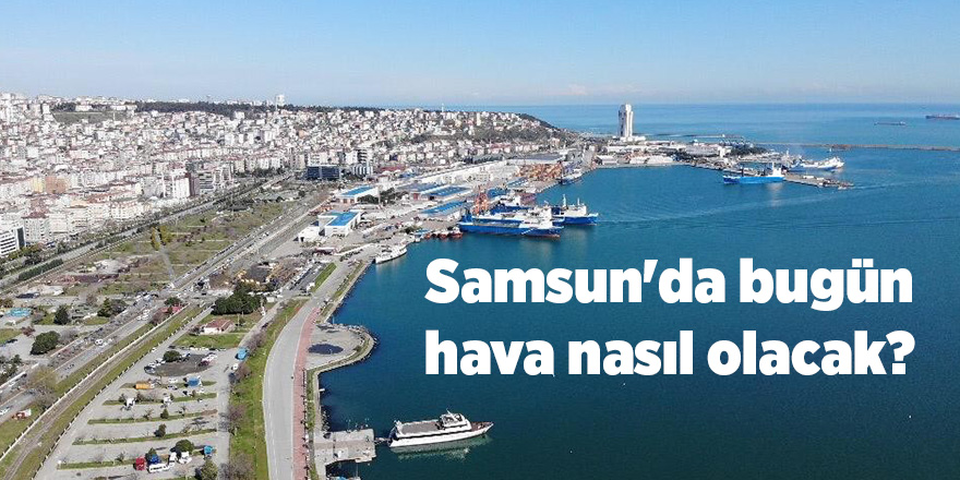 Samsun'da bugün hava nasıl olacak? - samsun haber