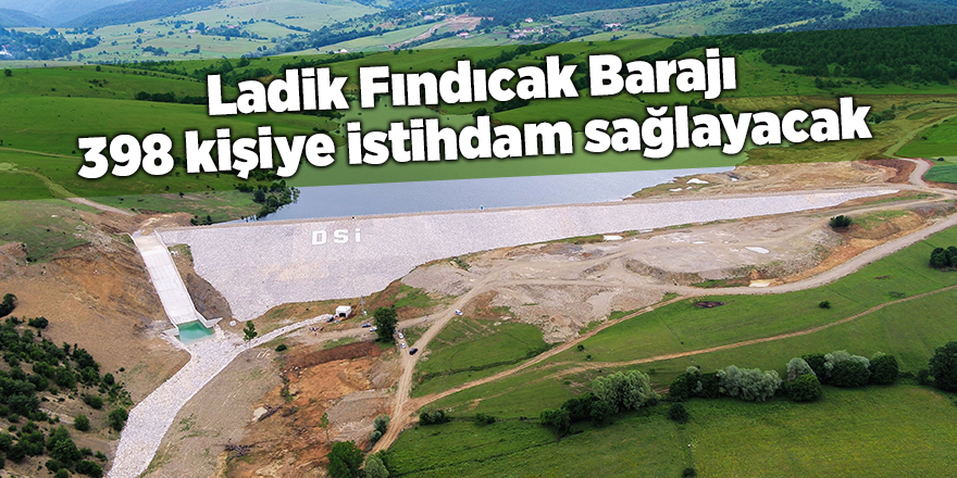 Ladik Fındıcak Barajı 398 kişiye istihdam sağlayacak - samsun haber