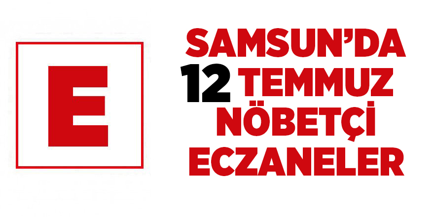 Samsun'da 12 Temmuz nöbetçi eczaneler - samsun haber