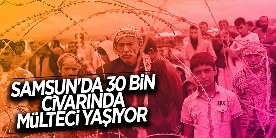 Samsun'da 30 bin civarında mülteci yaşıyor 