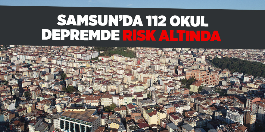 Samsun’da 112 okul depremde risk altında - samsun haber