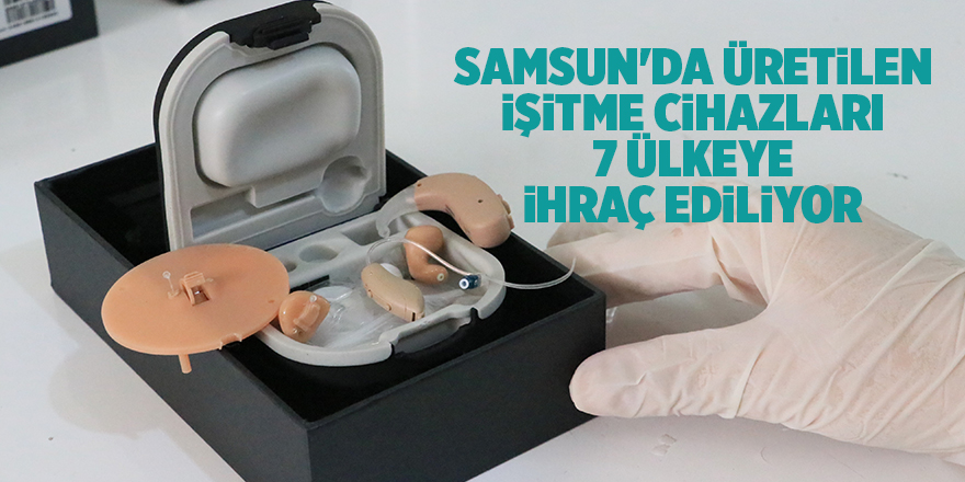 Samsun'da üretilen işitme cihazları 7 ülkeye ihraç ediliyor - samsun haber