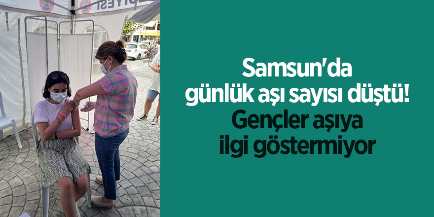 Samsun'da günlük aşı sayısı düştü! Gençler aşıya ilgi göstermiyor - samsun haber