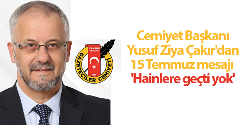 Cemiyet Başkanı Yusuf Ziya Çakır'dan 15 Temmuz mesajı  'Hainlere geçti yok' - samsun haber