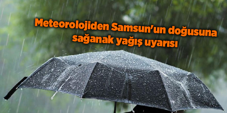 Meteorolojiden Samsun'un doğusuna  sağanak yağış uyarısı - samsun haber