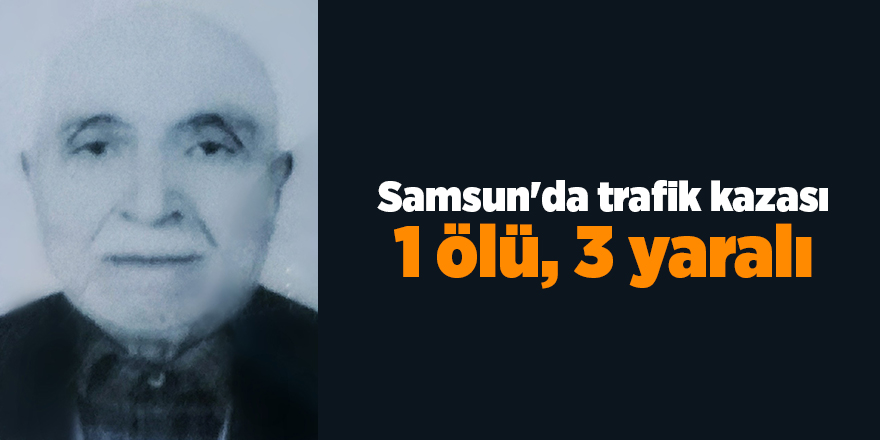 Samsun'da trafik kazası 1 ölü, 3 yaralı - samsun haber