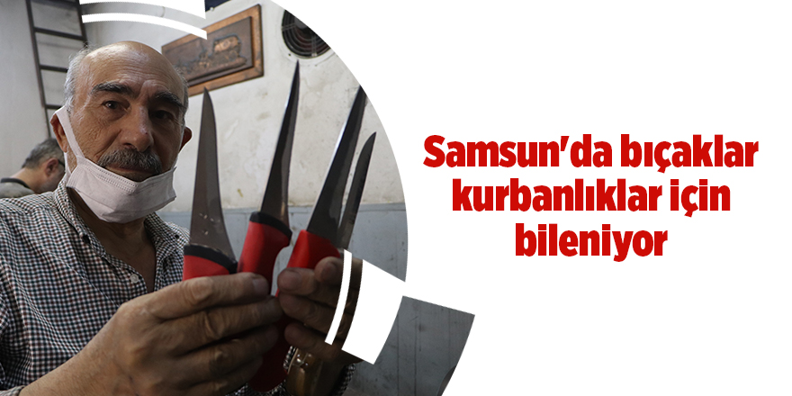 Samsun'da bıçaklar kurbanlıklar için bileniyor - samsun haber