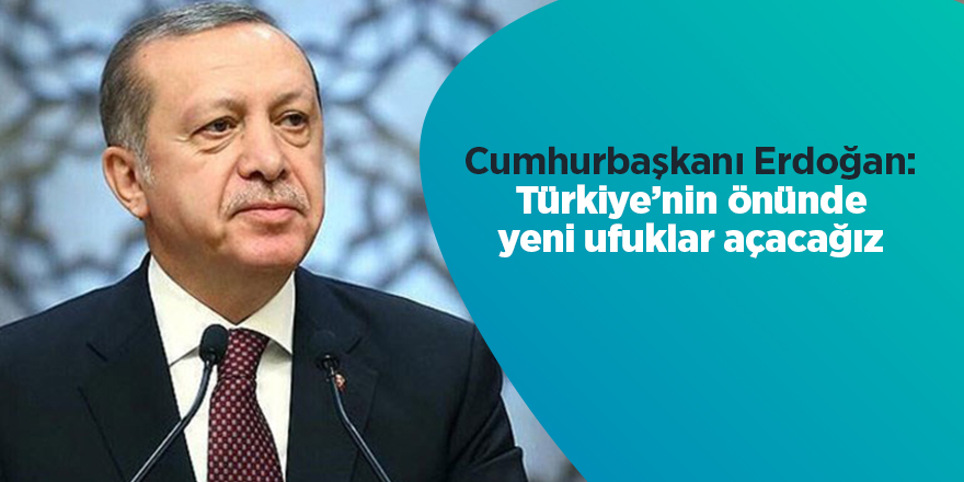 Cumhurbaşkanı Erdoğan: Türkiye’nin önünde yeni ufuklar açacağız - samsun haber