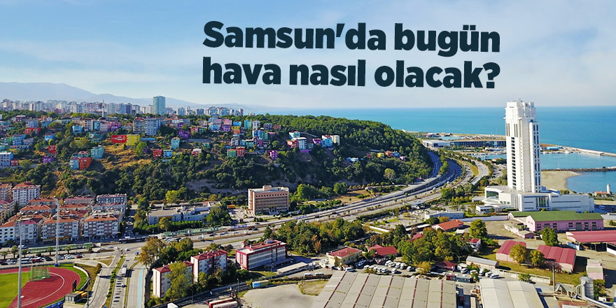 Samsun'da bugün hava nasıl olacak? - samsun haber