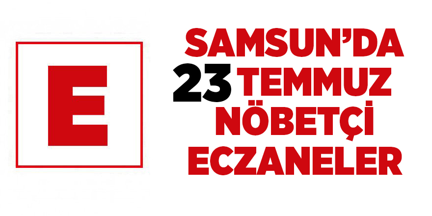 Samsun'da 23 Temmuz nöbetçi eczaneler - samsun haber