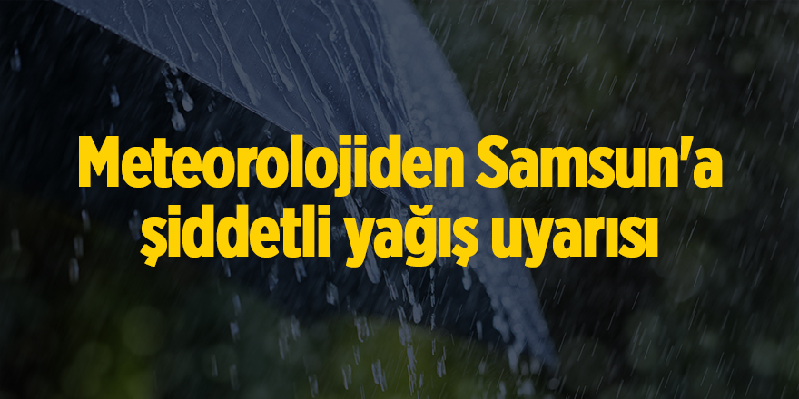 Meteorolojiden Samsun'a şiddetli yağış uyarısı - samsun haber - samsun haber