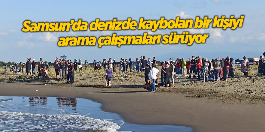 Samsun’da denizde kaybolan bir kişiyi arama çalışmaları sürüyor - samsun haber