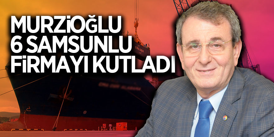 Murzioğlu, 6 Samsunlu firmayı kutladı 