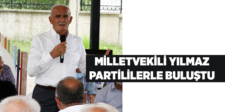 Milletvekili Yılmaz partililerle buluştu - samsun haber