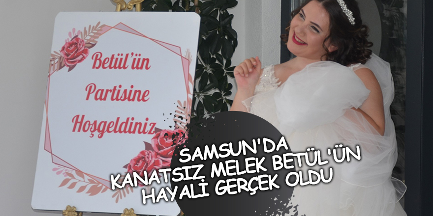 Samsun'da kanatsız melek Betül'ün hayali gerçek oldu - samsun haber