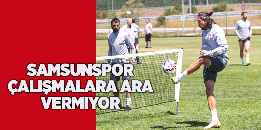 Samsunspor çalışmalara ara vermiyor - samsun haber