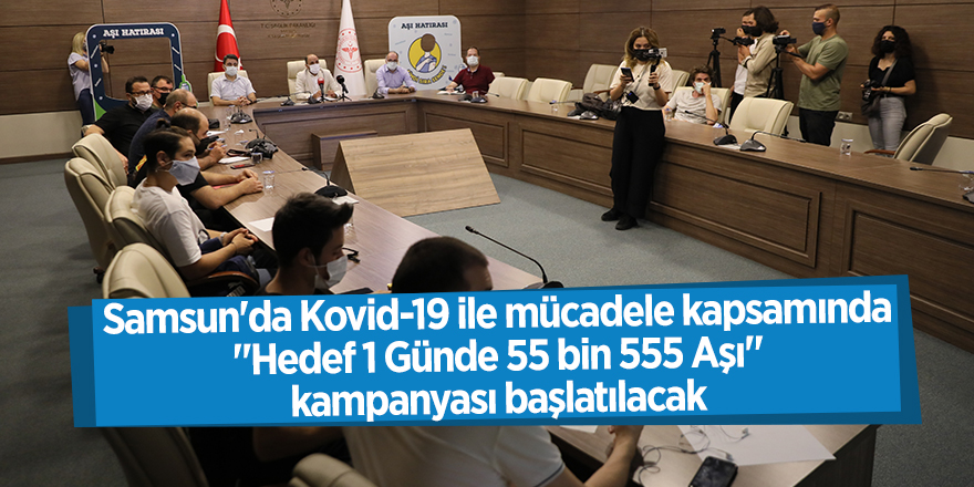 Samsun'da Kovid-19 ile mücadele kapsamında "Hedef 1 Günde 55 bin 555 Aşı" kampanyası başlatılacak