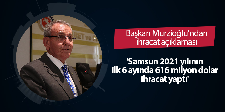 Başkan Murzioğlu'ndan ihracat açıklaması - samsun haber