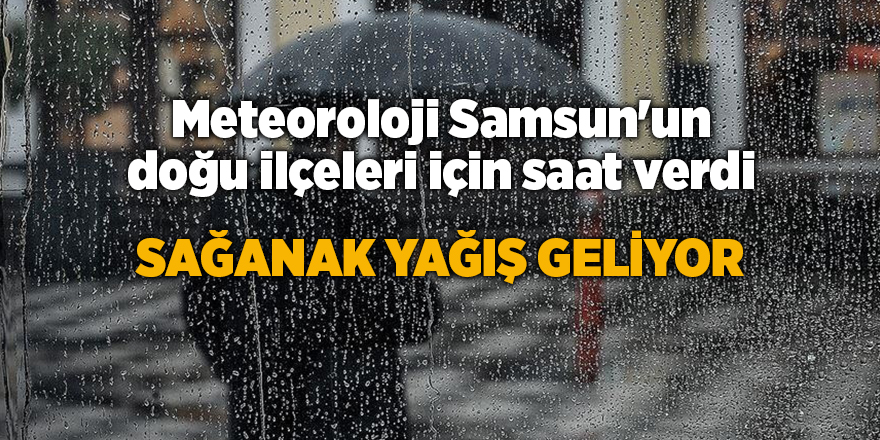 Meteoroloji Samsun'un doğu ilçeleri için saat verdi - samsun haber