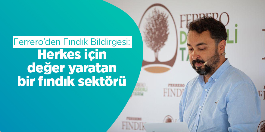 Ferrero’den Fındık Bildirgesi: Herkes için değer yaratan bir fındık sektörü - samsun haber