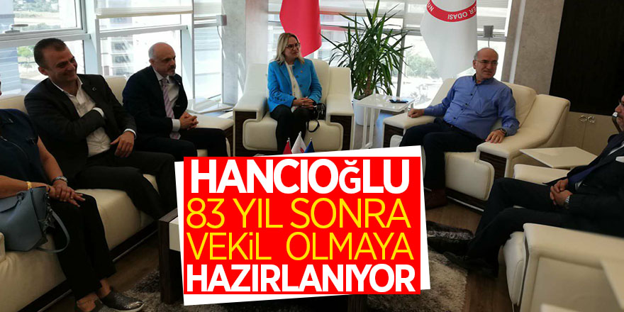 Hancıoğlu, 83 yıl sonra vekil olmaya hazırlanıyor