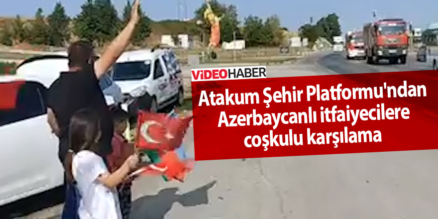 Atakum Şehir Platformu'ndan  Azerbaycanlı itfaiyecilere coşkulu karşılama - samsun haber