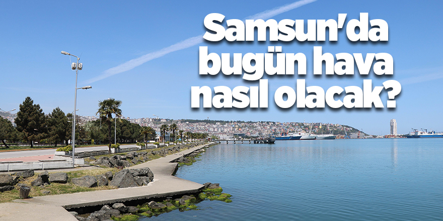 Samsun'da bugün hava nasıl olacak? - samsun haber