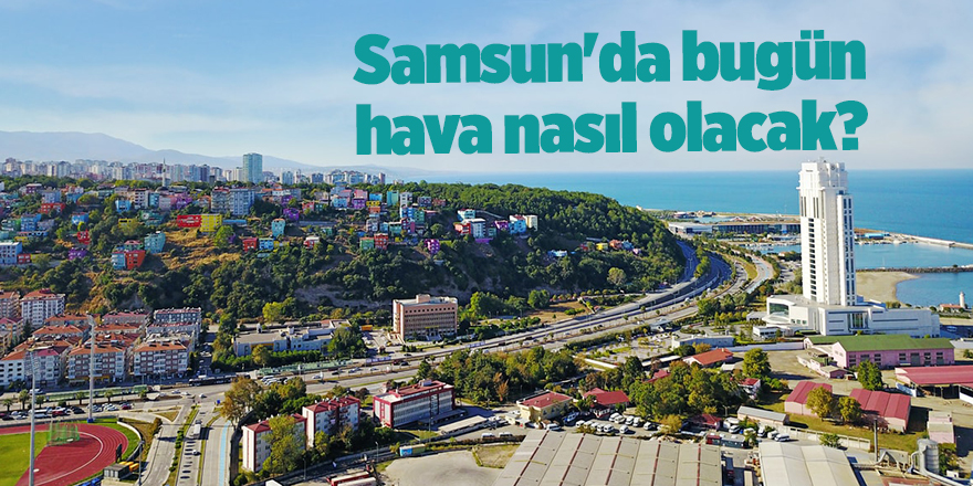 Samsun'da bugün hava nasıl olacak? - samsun haber