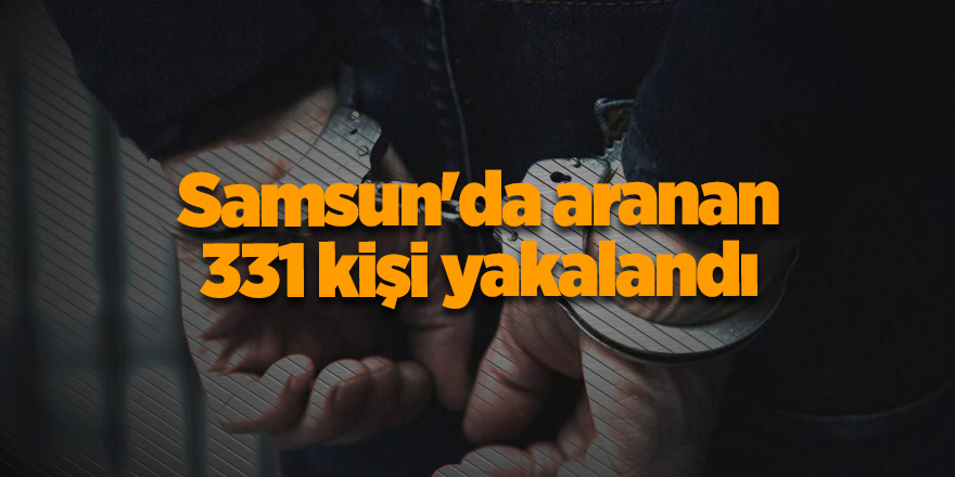 Samsun'da aranan 331 kişi yakalandı - samsun haber