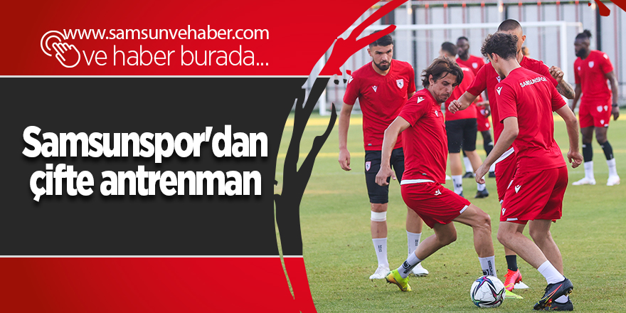 Samsunspor'dan çifte antrenman - samsun haber