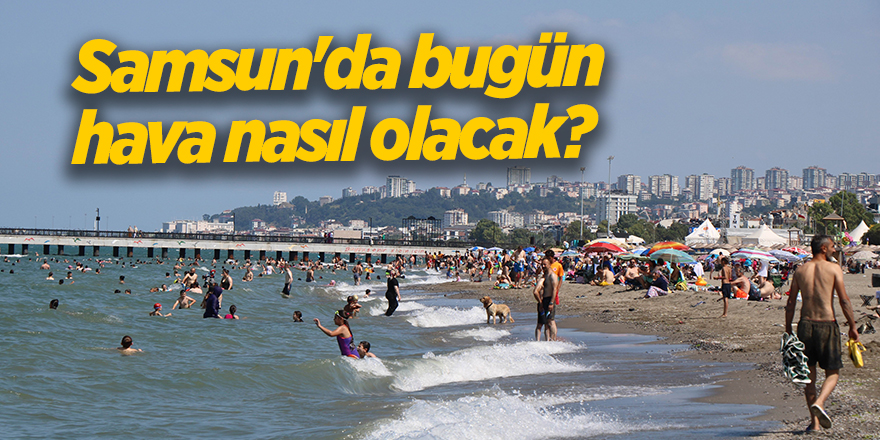 Samsun'da bugün hava nasıl olacak? - samsun haber