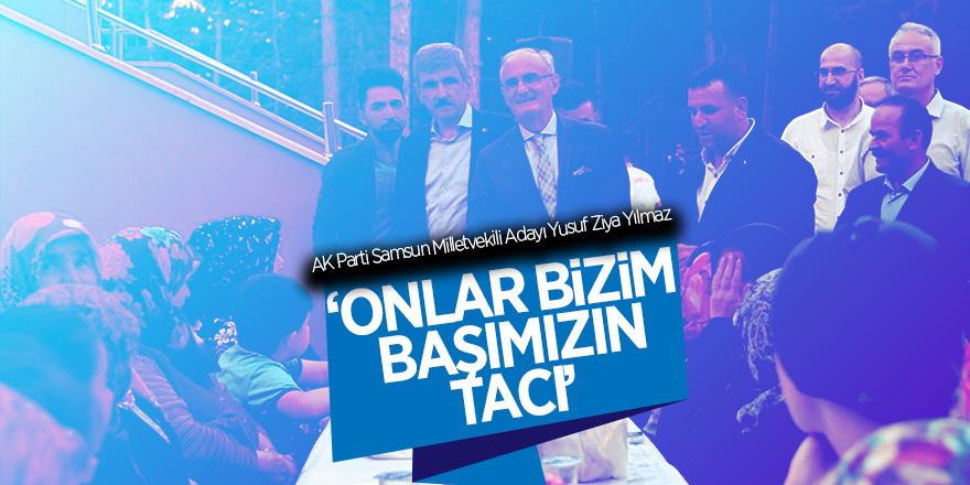 Yılmaz: ‘Onlar bizim başımızın tacı’  