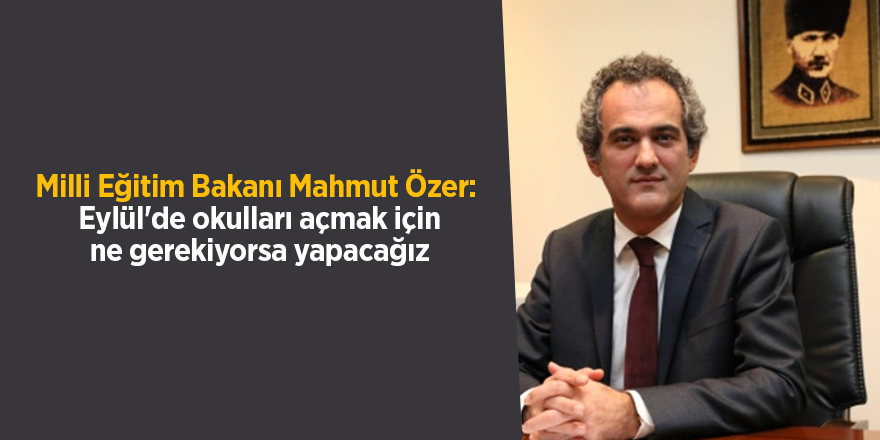 Milli Eğitim Bakanı Mahmut Özer:  Eylül'de okulları açmak için ne gerekiyorsa yapacağız - samsun haber